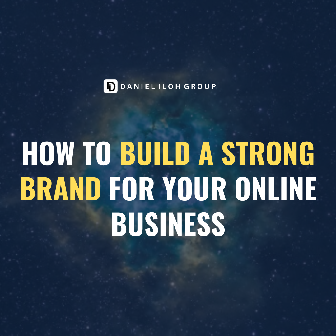 How to Build a Strong Brand for Your Online Business - Daniel Iloh Limited