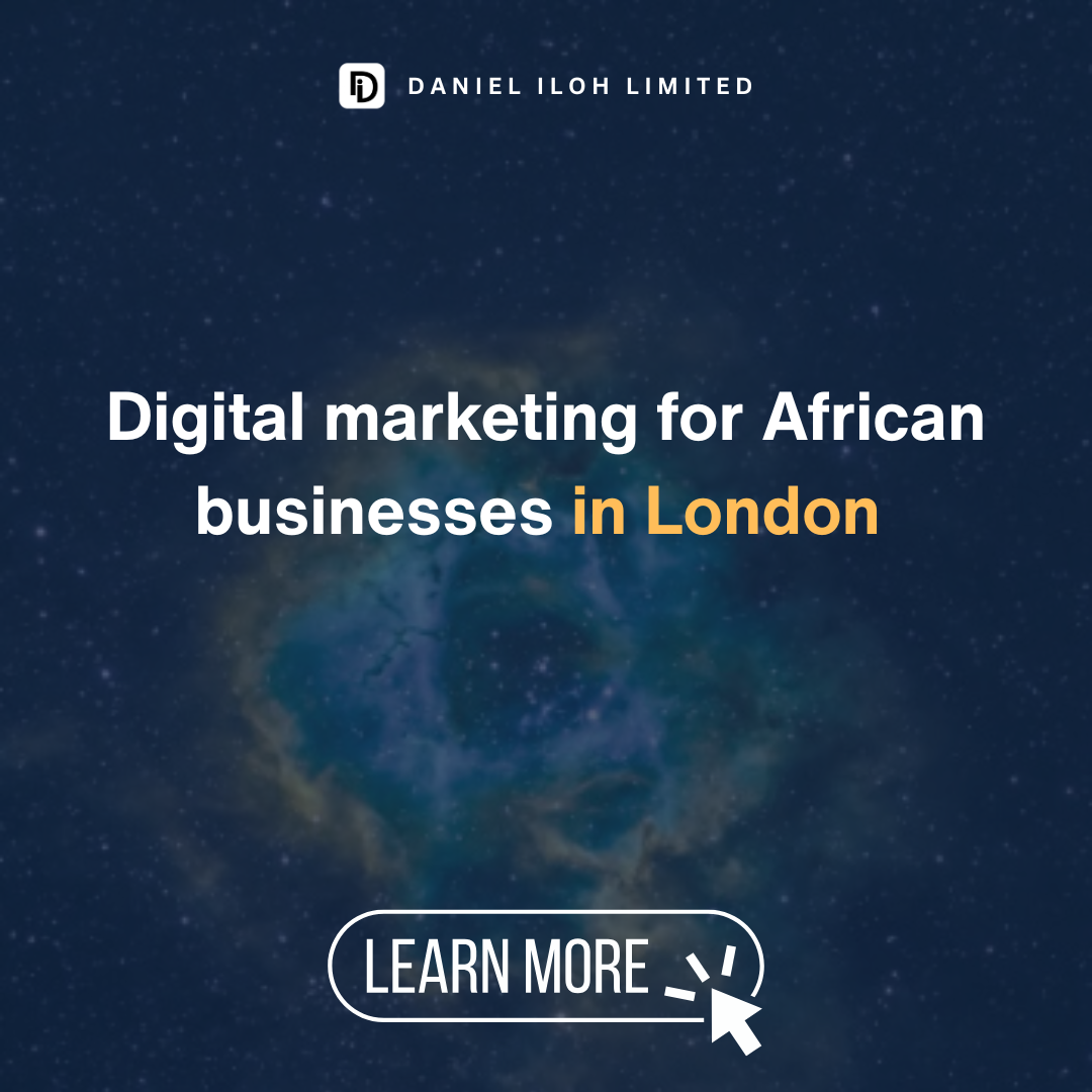 Digital Marketing for African Businesses in London - Daniel Iloh Limited